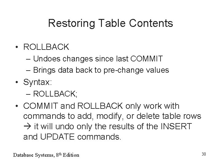 Restoring Table Contents • ROLLBACK – Undoes changes since last COMMIT – Brings data