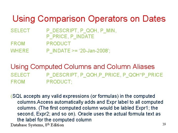 Using Comparison Operators on Dates SELECT FROM WHERE P_DESCRIPT, P_QOH, P_MIN, P_PRICE, P_INDATE PRODUCT