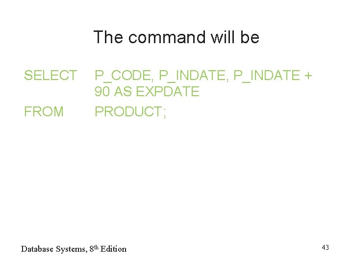 The command will be SELECT FROM P_CODE, P_INDATE + 90 AS EXPDATE PRODUCT; Database