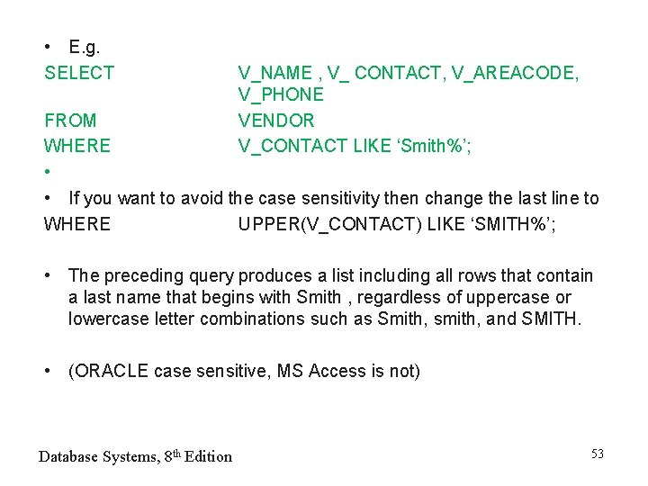  • E. g. SELECT V_NAME , V_ CONTACT, V_AREACODE, V_PHONE VENDOR V_CONTACT LIKE