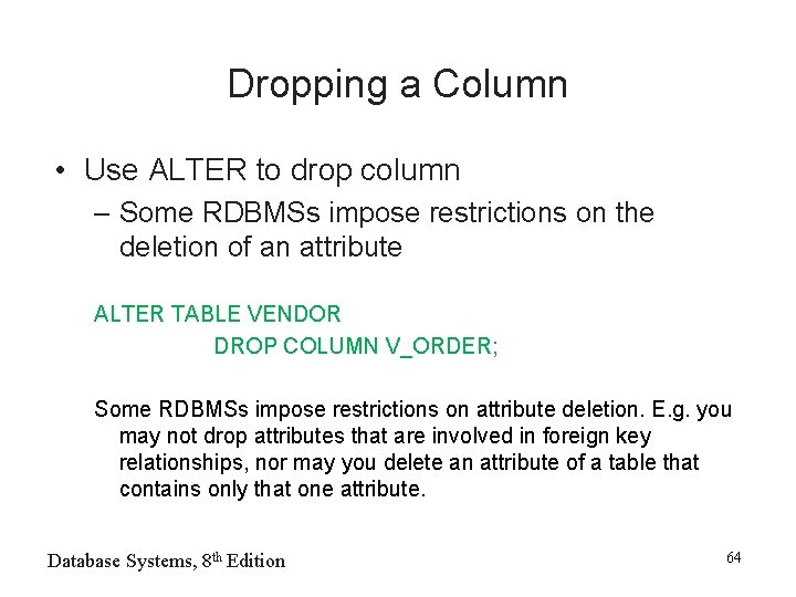 Dropping a Column • Use ALTER to drop column – Some RDBMSs impose restrictions