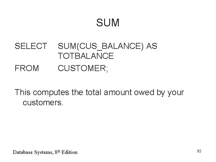 SUM SELECT FROM SUM(CUS_BALANCE) AS TOTBALANCE CUSTOMER; This computes the total amount owed by