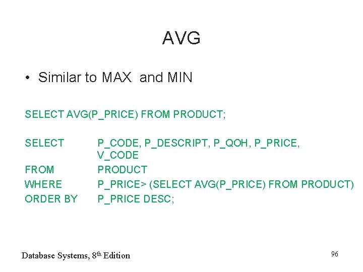 AVG • Similar to MAX and MIN SELECT AVG(P_PRICE) FROM PRODUCT; SELECT FROM WHERE