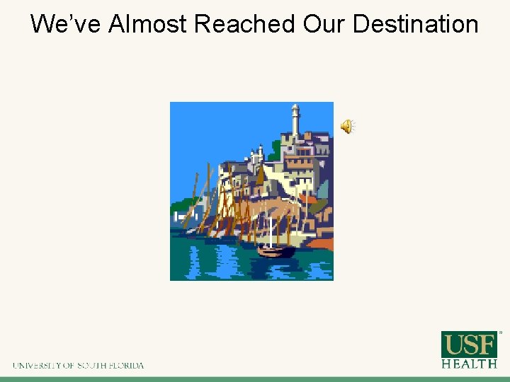 We’ve Almost Reached Our Destination 