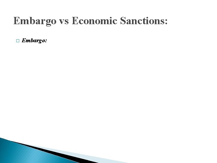 Embargo vs Economic Sanctions: � Embargo: 