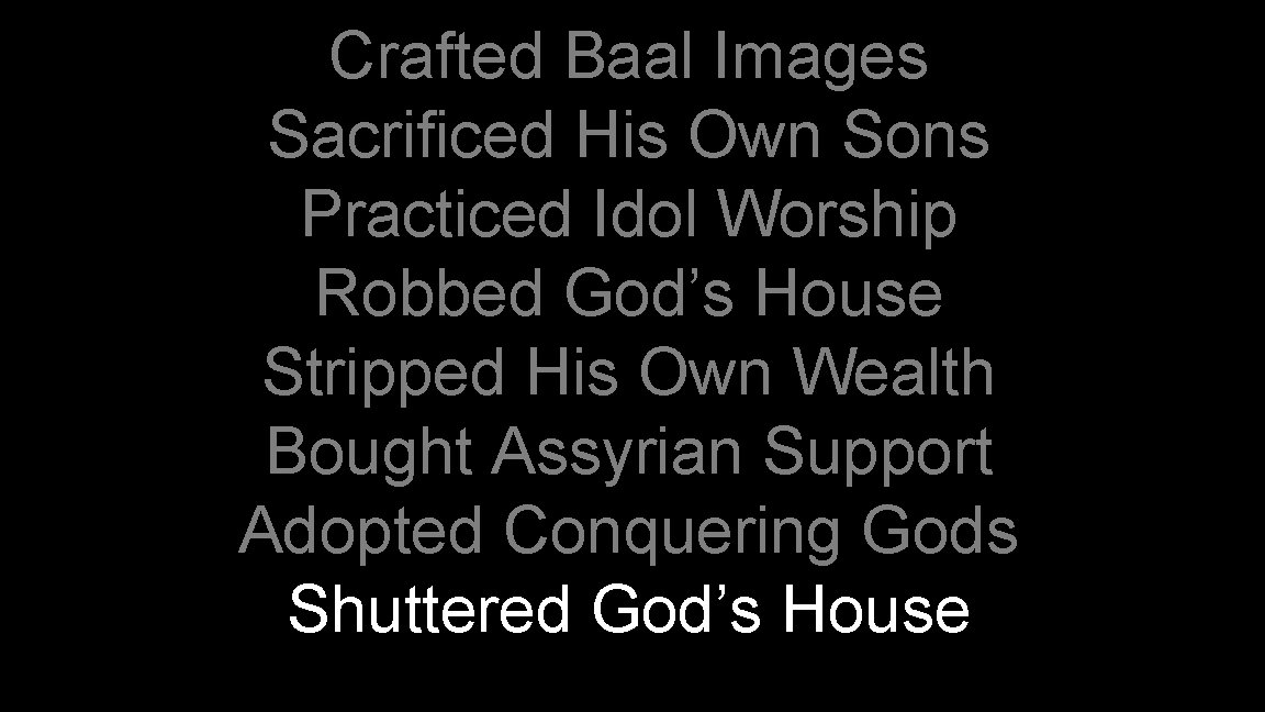 Crafted Baal Images Sacrificed His Own Sons Practiced Idol Worship Robbed God’s House Stripped