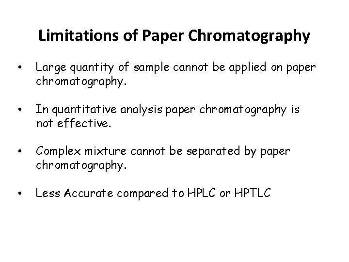Limitations of Paper Chromatography • Large quantity of sample cannot be applied on paper Limitations of Paper Chromatography • Large quantity of sample cannot be applied on paper