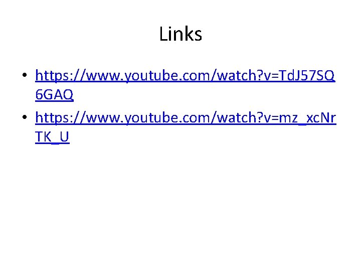 Links • https: //www. youtube. com/watch? v=Td. J 57 SQ 6 GAQ • https: Links • https: //www. youtube. com/watch? v=Td. J 57 SQ 6 GAQ • https: