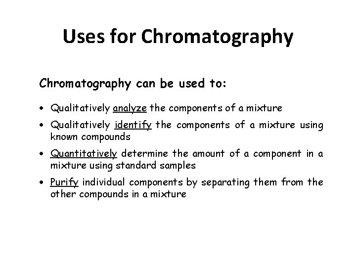Uses for Chromatography can be used to: Qualitatively analyze the components of a mixture Uses for Chromatography can be used to: Qualitatively analyze the components of a mixture