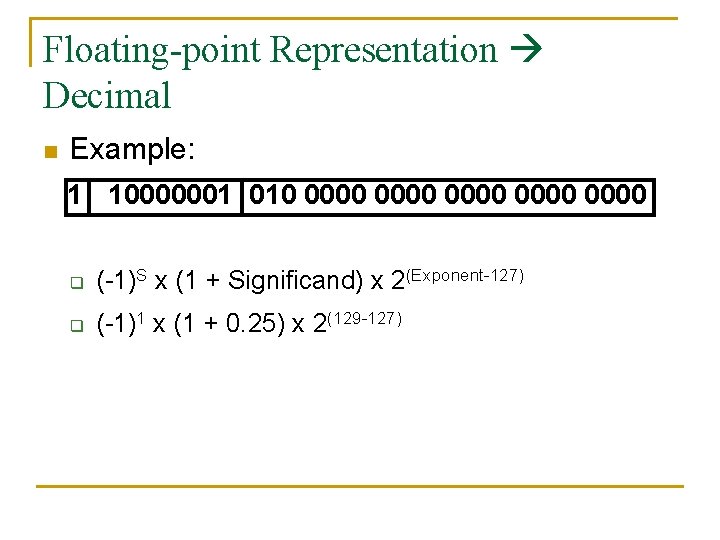 Floating-point Representation Decimal n Example: 1 10000001 010 0000 0000 q (-1)S x (1