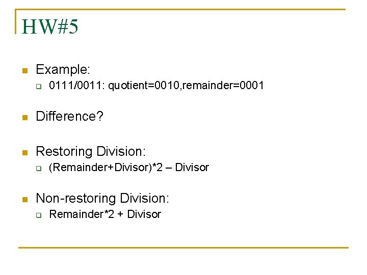 HW#5 n Example: q 0111/0011: quotient=0010, remainder=0001 n Difference? n Restoring Division: q n