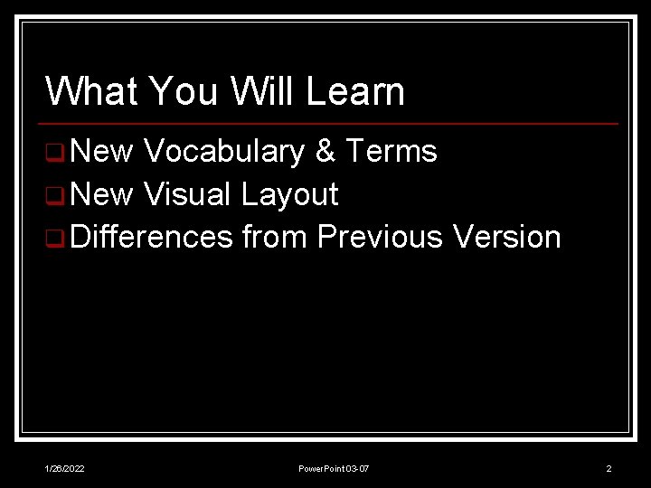 What You Will Learn q New Vocabulary & Terms q New Visual Layout q