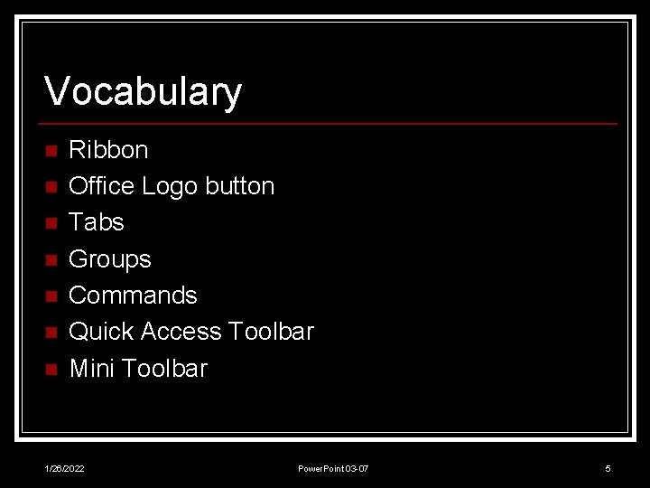 Vocabulary n n n n Ribbon Office Logo button Tabs Groups Commands Quick Access