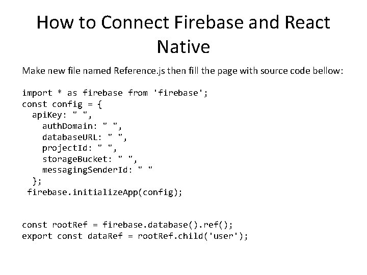 How to Connect Firebase and React Native Make new file named Reference. js then