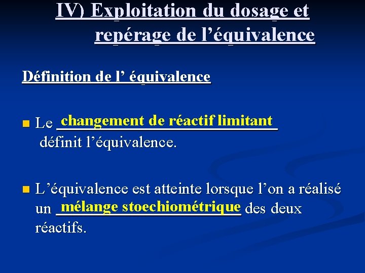 IV) Exploitation du dosage et repérage de l’équivalence Définition de l’ équivalence n n IV) Exploitation du dosage et repérage de l’équivalence Définition de l’ équivalence n n