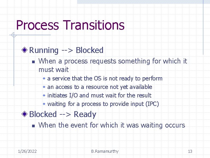 Process Transitions Running --> Blocked n When a process requests something for which it