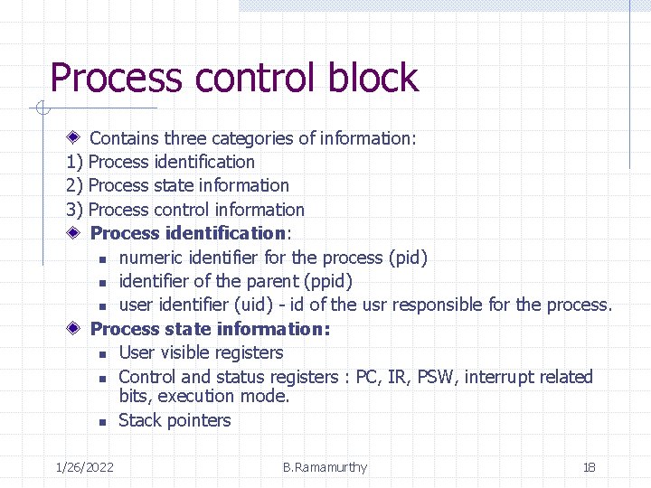 Process control block Contains three categories of information: 1) Process identification 2) Process state