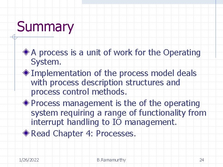 Summary A process is a unit of work for the Operating System. Implementation of