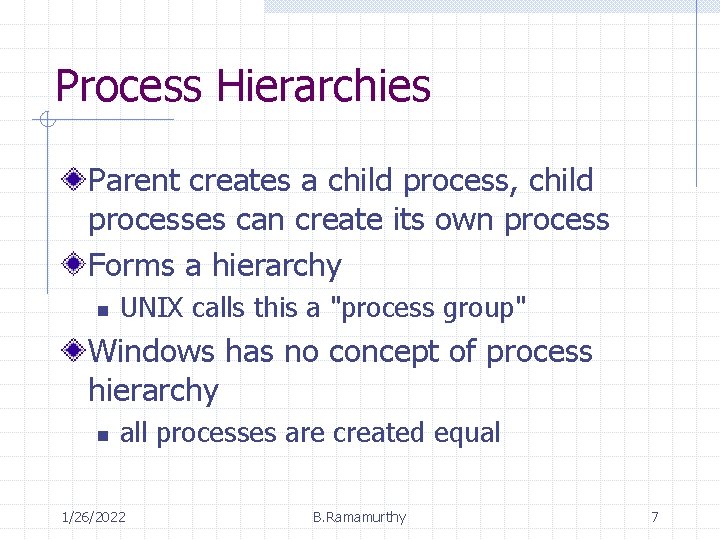 Process Hierarchies Parent creates a child process, child processes can create its own process