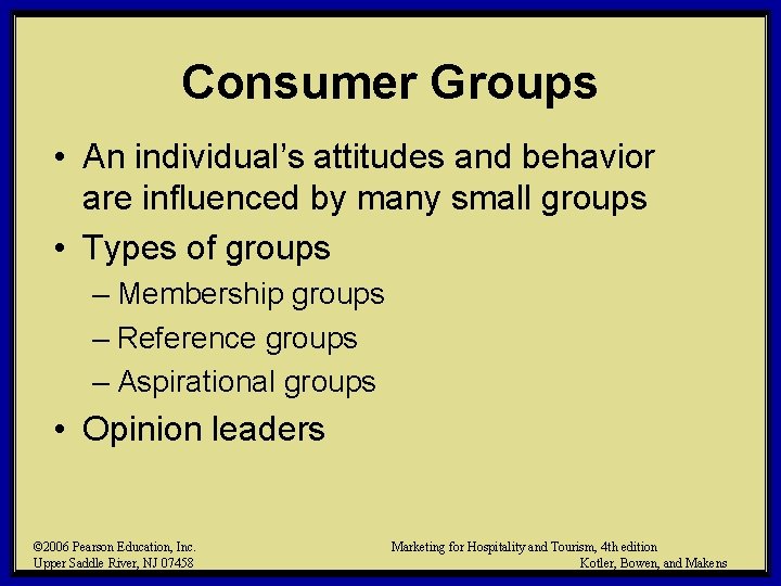 Consumer Groups • An individual’s attitudes and behavior are influenced by many small groups