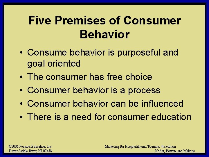 Five Premises of Consumer Behavior • Consume behavior is purposeful and goal oriented •