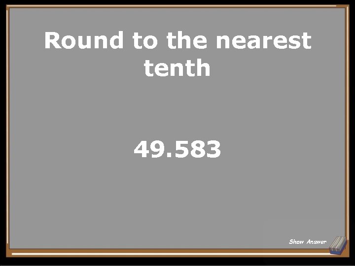 Round to the nearest tenth 49. 583 Show Answer 