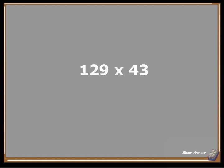 129 x 43 Show Answer 