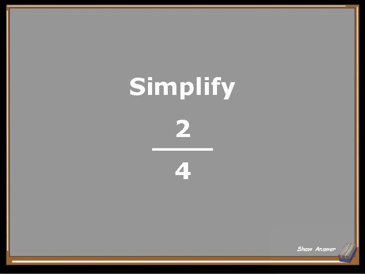 Simplify 2 4 Show Answer 