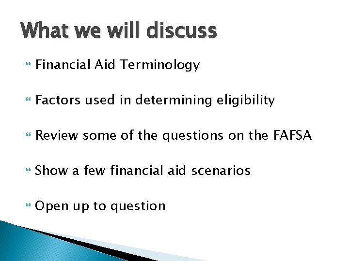 What we will discuss Financial Aid Terminology Factors used in determining eligibility Review some