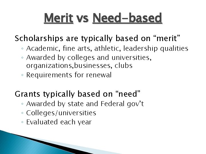 Merit vs Need-based Scholarships are typically based on “merit” ◦ Academic, fine arts, athletic,