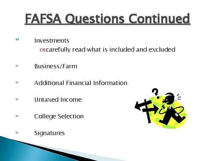 FAFSA Questions Continued Investments carefully read what is included and excluded Business/Farm Additional Financial