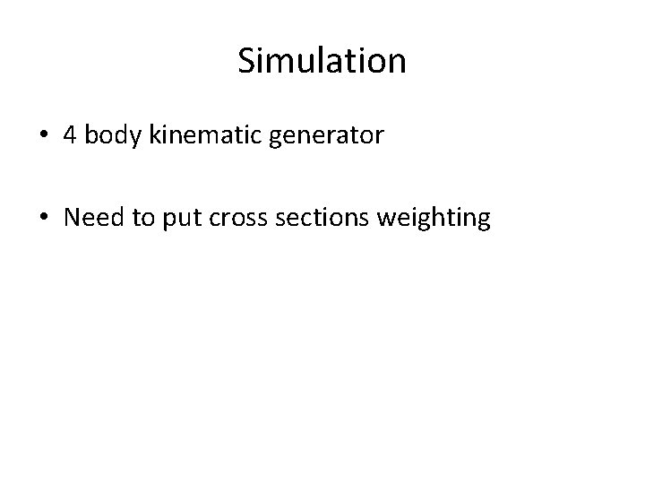 Simulation • 4 body kinematic generator • Need to put cross sections weighting 