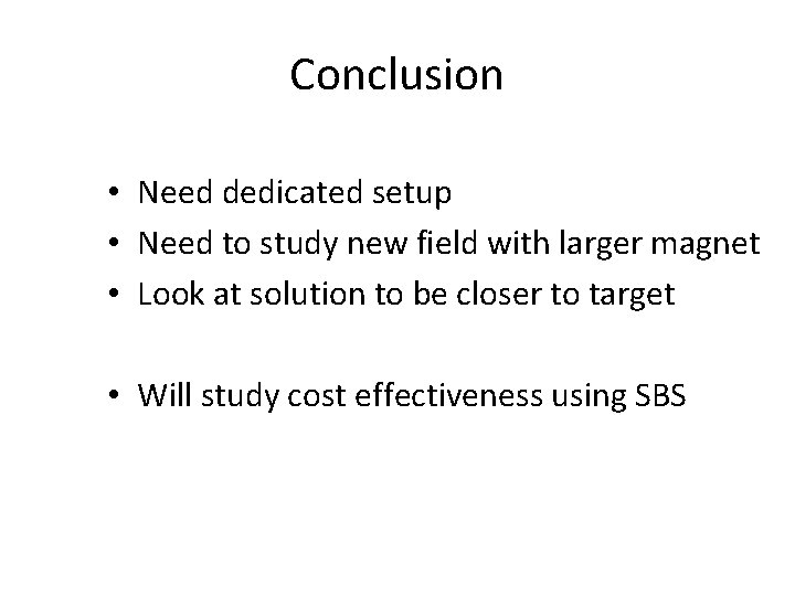 Conclusion • Need dedicated setup • Need to study new field with larger magnet