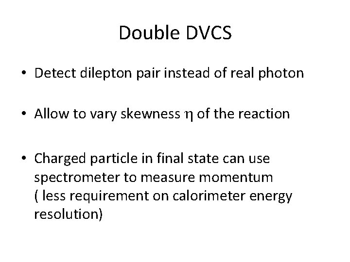 Double DVCS • Detect dilepton pair instead of real photon • Allow to vary