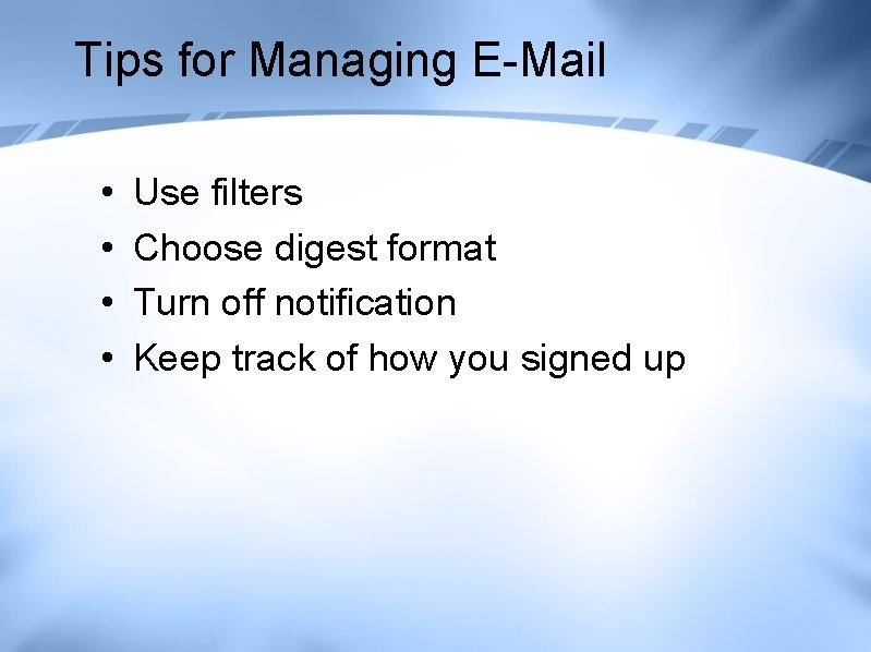 Tips for Managing E-Mail • • Use filters Choose digest format Turn off notification