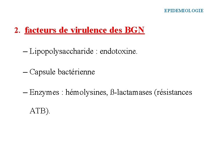 EPIDEMIOLOGIE 2. facteurs de virulence des BGN – Lipopolysaccharide : endotoxine. – Capsule bactérienne