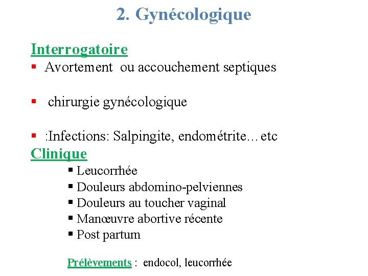 2. Gynécologique Interrogatoire § Avortement ou accouchement septiques § chirurgie gynécologique § : Infections: