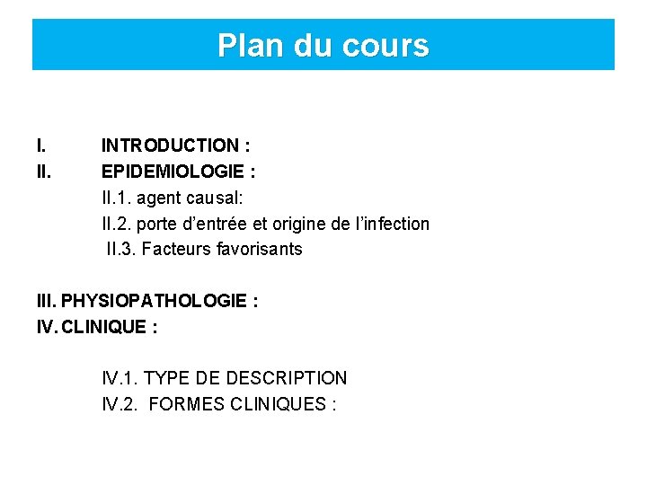 Plan du cours I. II. INTRODUCTION : EPIDEMIOLOGIE : II. 1. agent causal: II.