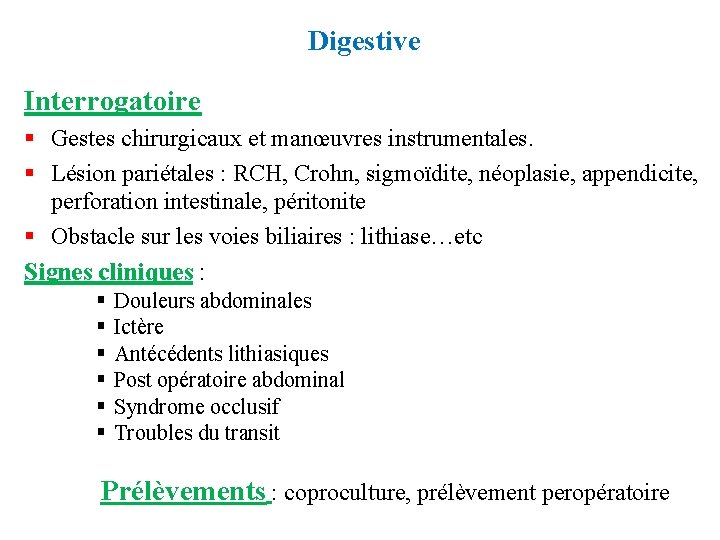 Digestive Interrogatoire § Gestes chirurgicaux et manœuvres instrumentales. § Lésion pariétales : RCH, Crohn,
