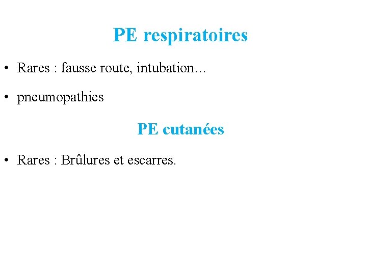 PE respiratoires • Rares : fausse route, intubation… • pneumopathies PE cutanées • Rares