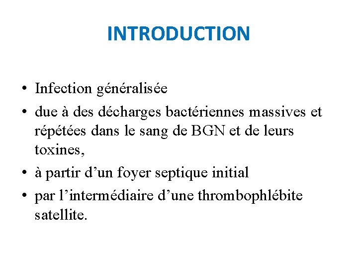 INTRODUCTION • Infection généralisée • due à des décharges bactériennes massives et répétées dans