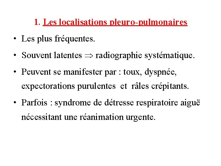 1. Les localisations pleuro-pulmonaires • Les plus fréquentes. • Souvent latentes radiographie systématique. •