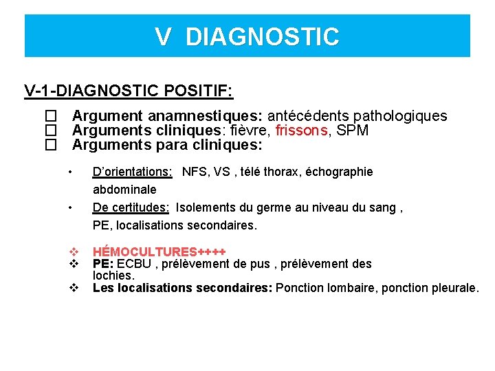 V DIAGNOSTIC V-1 -DIAGNOSTIC POSITIF: � Argument anamnestiques: antécédents pathologiques � Arguments cliniques: fièvre,
