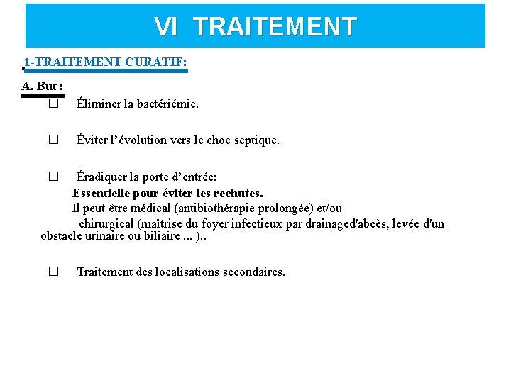 VI TRAITEMENT 1 -TRAITEMENT CURATIF: A. But : � Éliminer la bactériémie. � Éviter