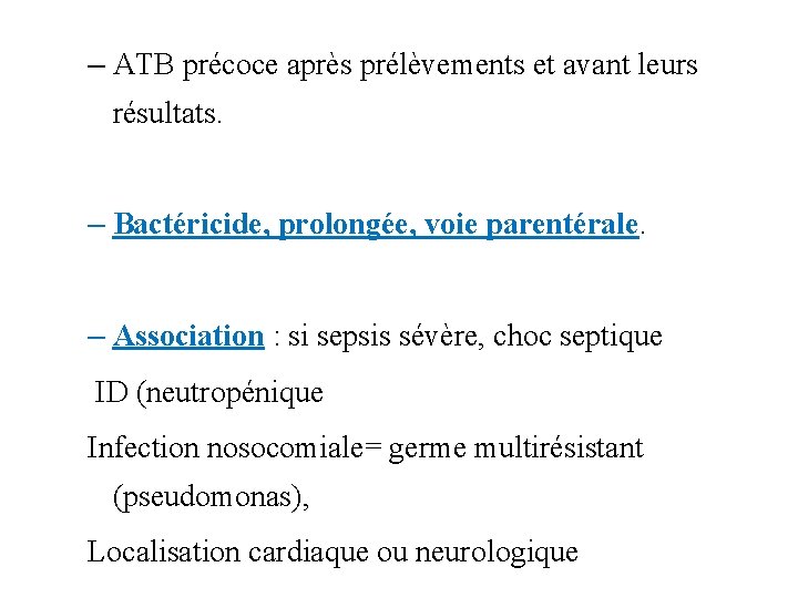 – ATB précoce après prélèvements et avant leurs résultats. – Bactéricide, prolongée, voie parentérale.