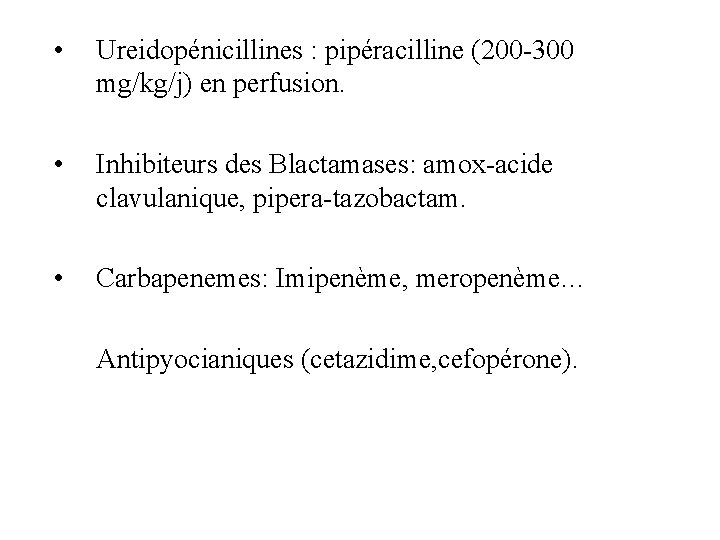  • Ureidopénicillines : pipéracilline (200 -300 mg/kg/j) en perfusion. • Inhibiteurs des Blactamases: