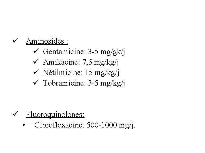 ü Aminosides : ü Gentamicine: 3 -5 mg/gk/j ü Amikacine: 7, 5 mg/kg/j ü