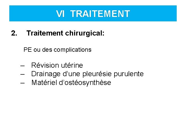 VI TRAITEMENT 2. Traitement chirurgical: PE ou des complications – Révision utérine – Drainage