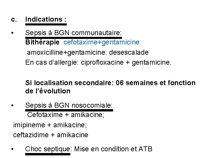 c. Indications : • Sepsis à BGN communautaire: Bithérapie cefotaxime+gentamicine amoxicilline+gentamicine: desescalade En cas