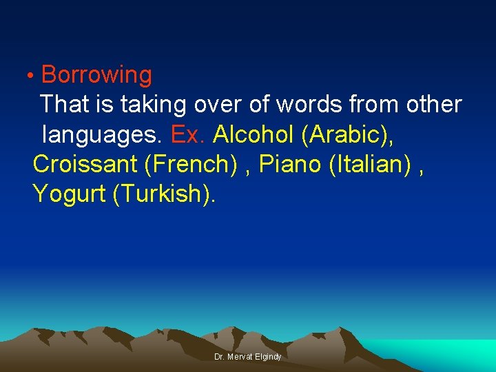  • Borrowing That is taking over of words from other languages. Ex. Alcohol